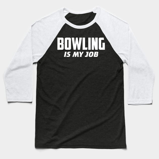 Bowling is my job Baseball T-Shirt by AnnoyingBowlerTees